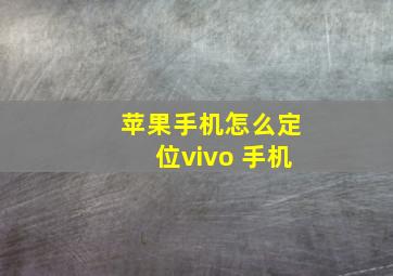 苹果手机怎么定位vivo 手机